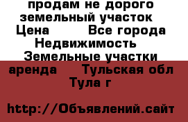 продам не дорого земельный участок › Цена ­ 80 - Все города Недвижимость » Земельные участки аренда   . Тульская обл.,Тула г.